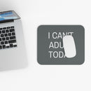 I Can't Adult Today - Mouse Pad