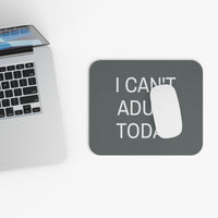 I Can't Adult Today - Mouse Pad