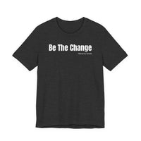 Be The Change - T-Shirt