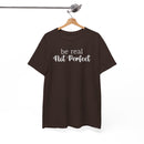 Be Real Not Perfect - T-Shirt