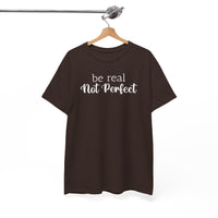Be Real Not Perfect - T-Shirt