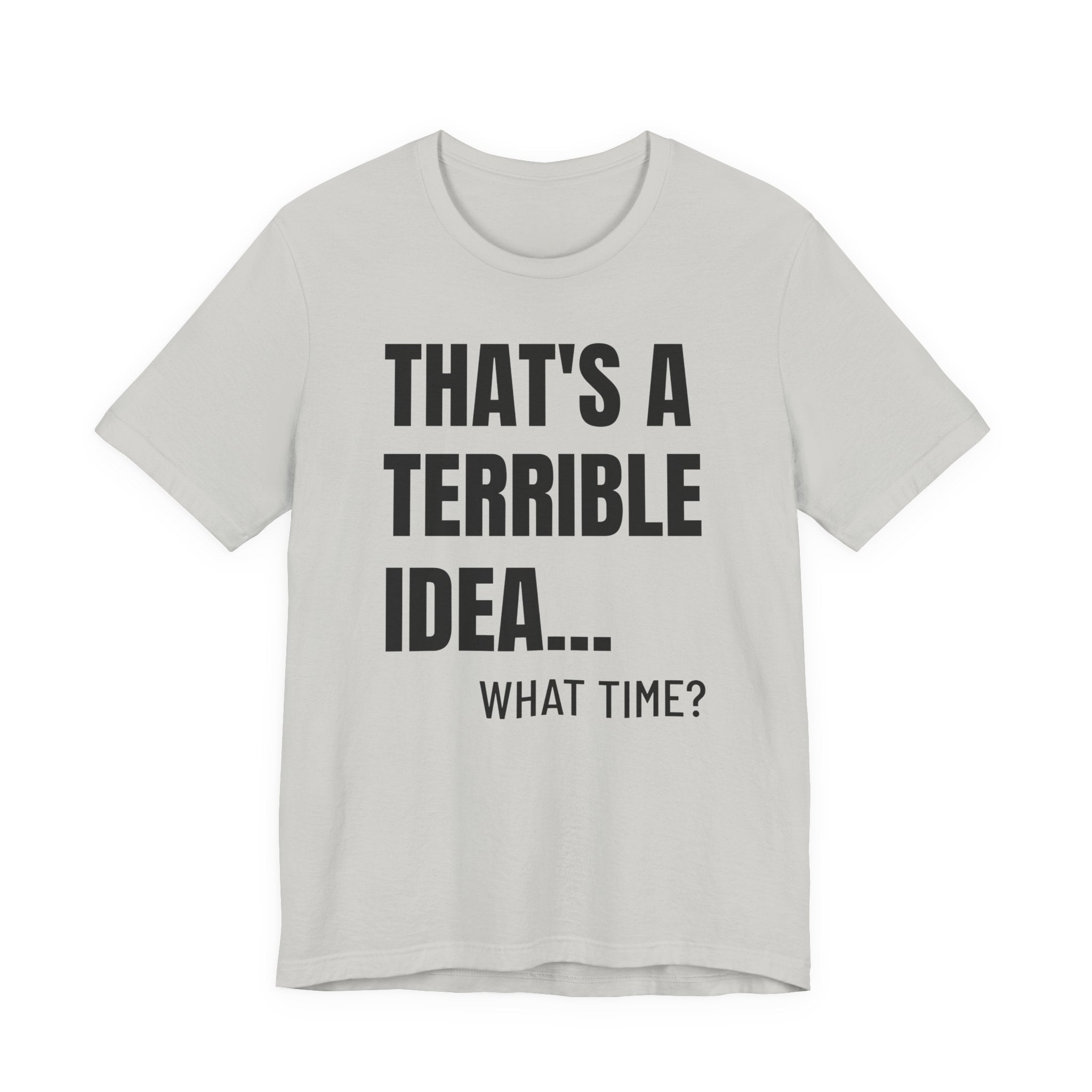 That's a Terrible Idea - T-Shirt