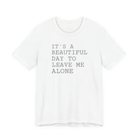 It's a Beautiful Day to Leave Me Alone - T-Shirt