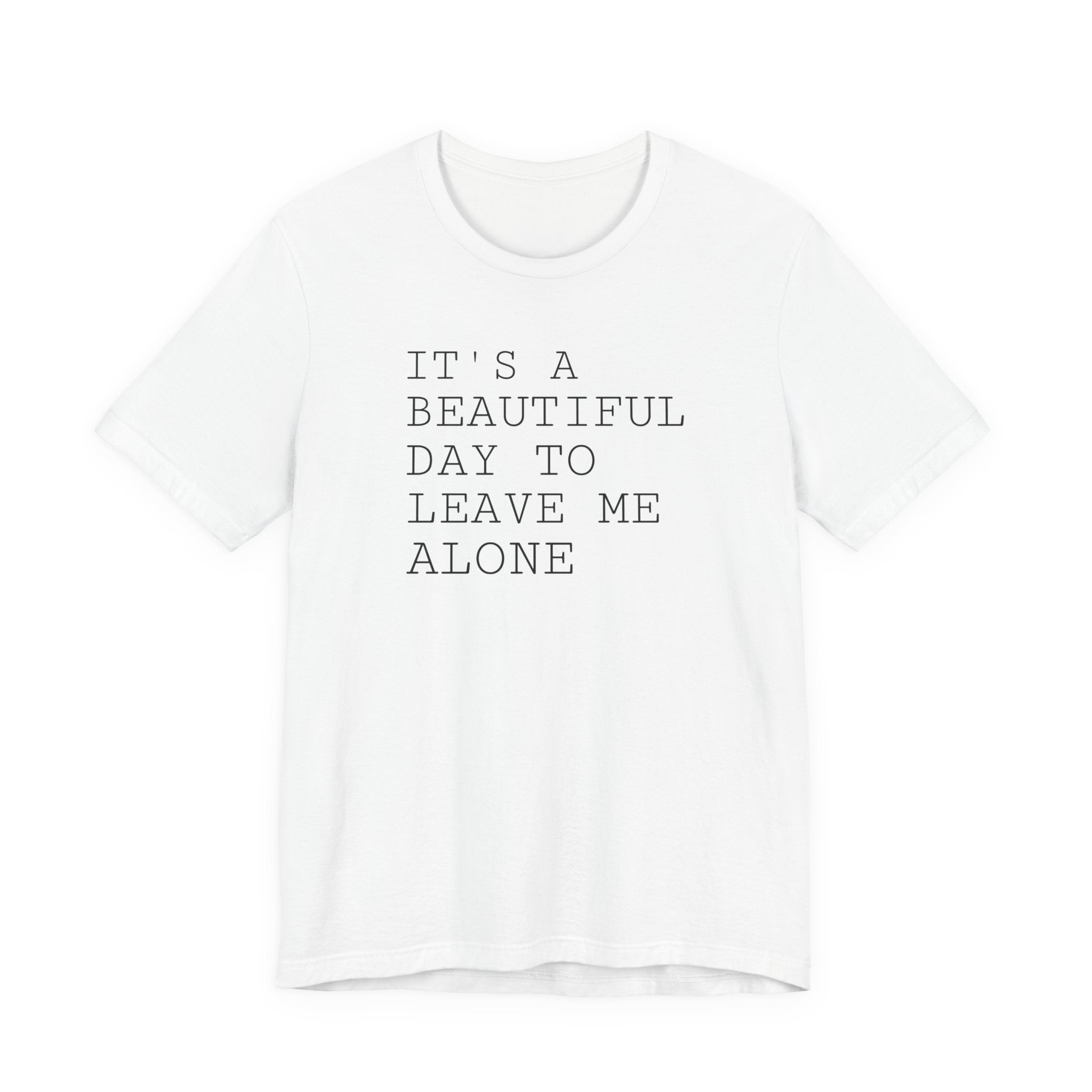 It's a Beautiful Day to Leave Me Alone - T-Shirt