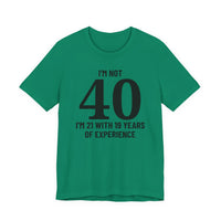 I'm Not 40, I'm 21 with 19 Years of Experience - T-Shirt