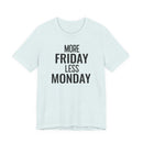 More Friday Less Monday - T-Shirt
