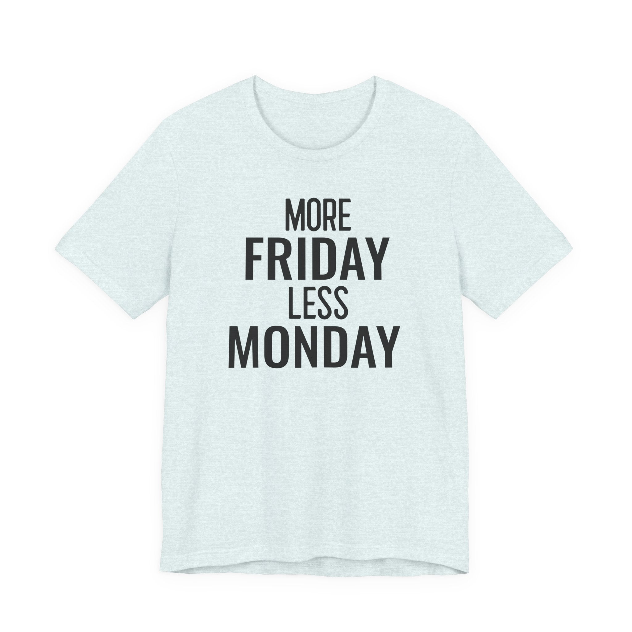 More Friday Less Monday - T-Shirt