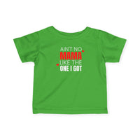 Ain't No Mama Like the One I Got - Infant T-Shirt