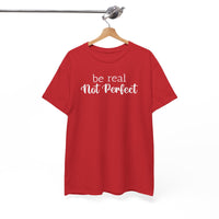 Be Real Not Perfect - T-Shirt