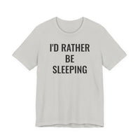I'd Rather Be Sleeping - T-Shirt