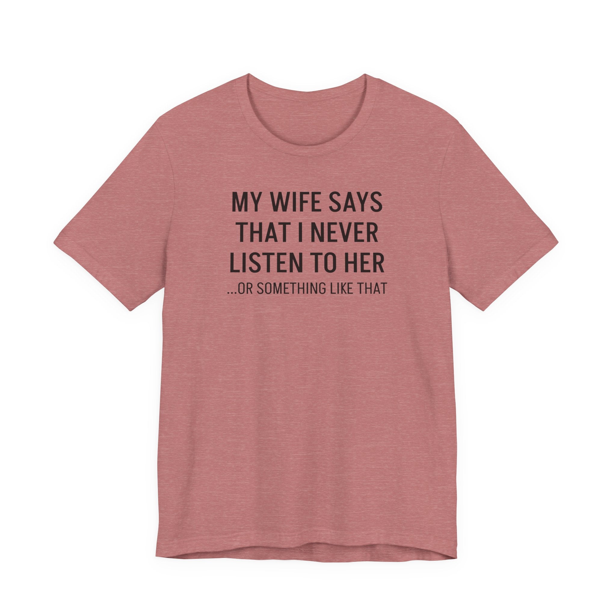My Wife Says That I Never Listen - T-Shirt
