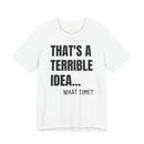 That's a Terrible Idea - T-Shirt