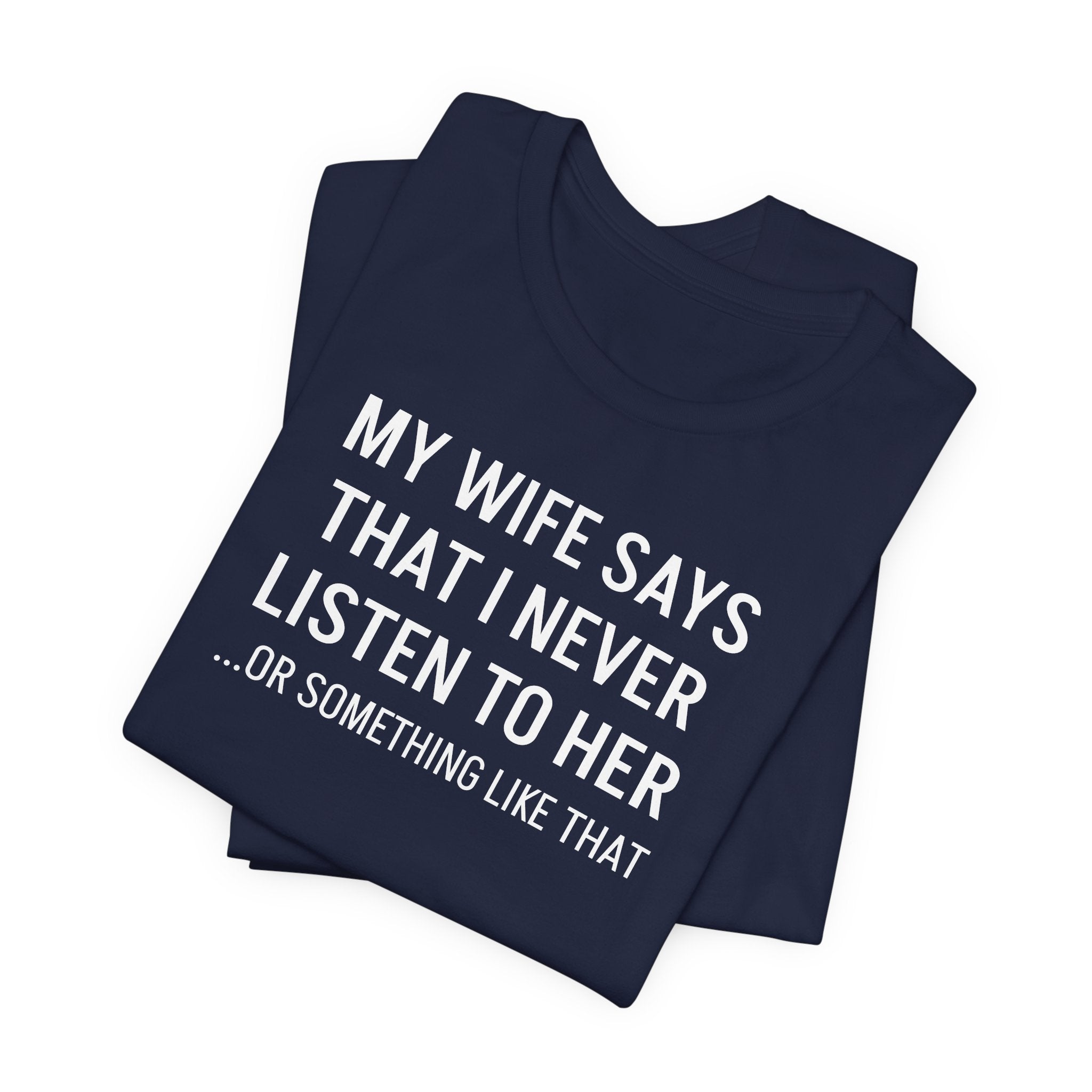 My Wife Says That I Never Listen - T-Shirt