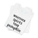 Whatever Spices Your Pumpkin - T-Shirt