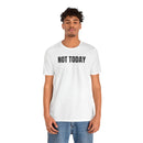 Not Today - T-Shirt