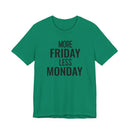 More Friday Less Monday - T-Shirt