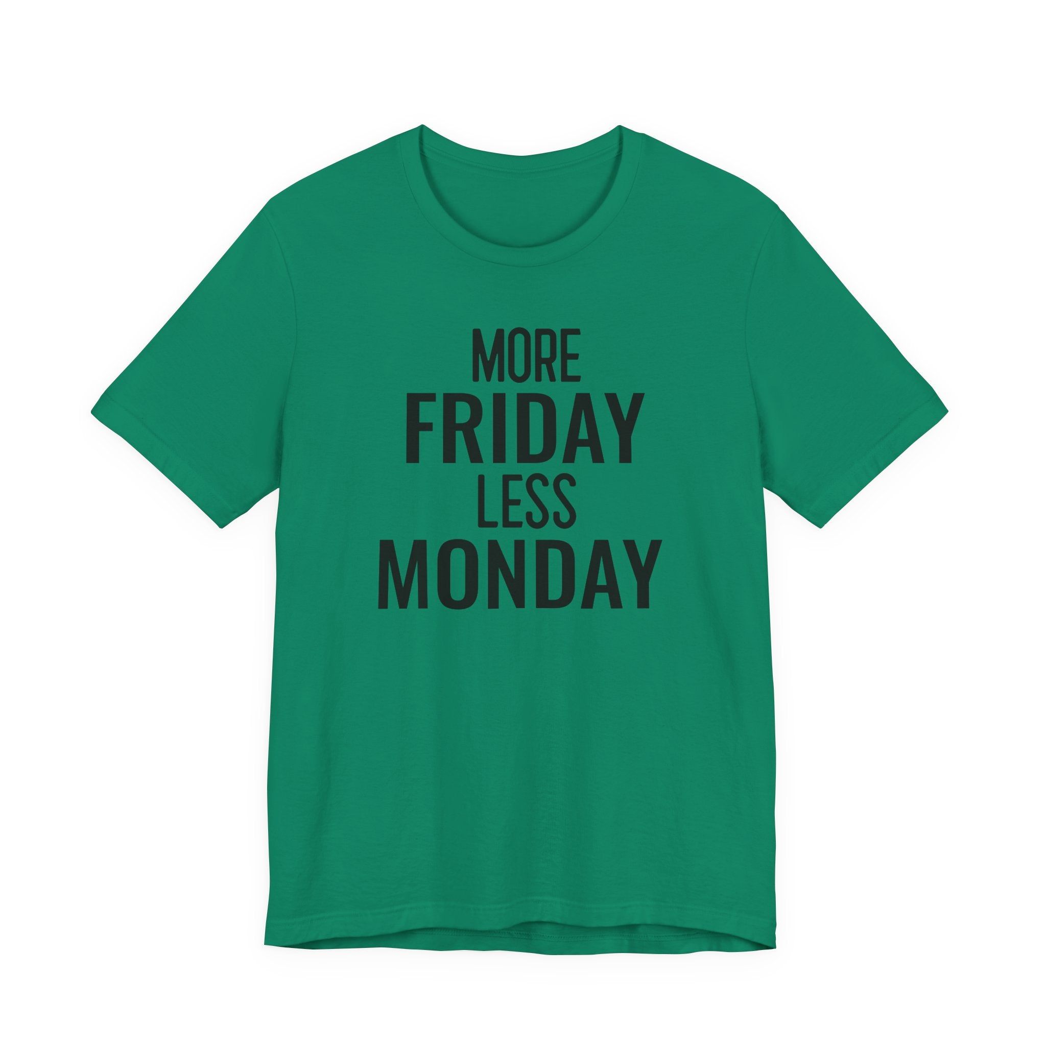 More Friday Less Monday - T-Shirt