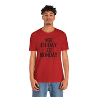 More Friday Less Monday - T-Shirt