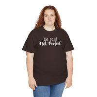 Be Real Not Perfect - T-Shirt
