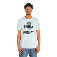 More Friday Less Monday - T-Shirt