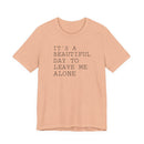It's a Beautiful Day to Leave Me Alone - T-Shirt