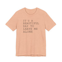 It's a Beautiful Day to Leave Me Alone - T-Shirt