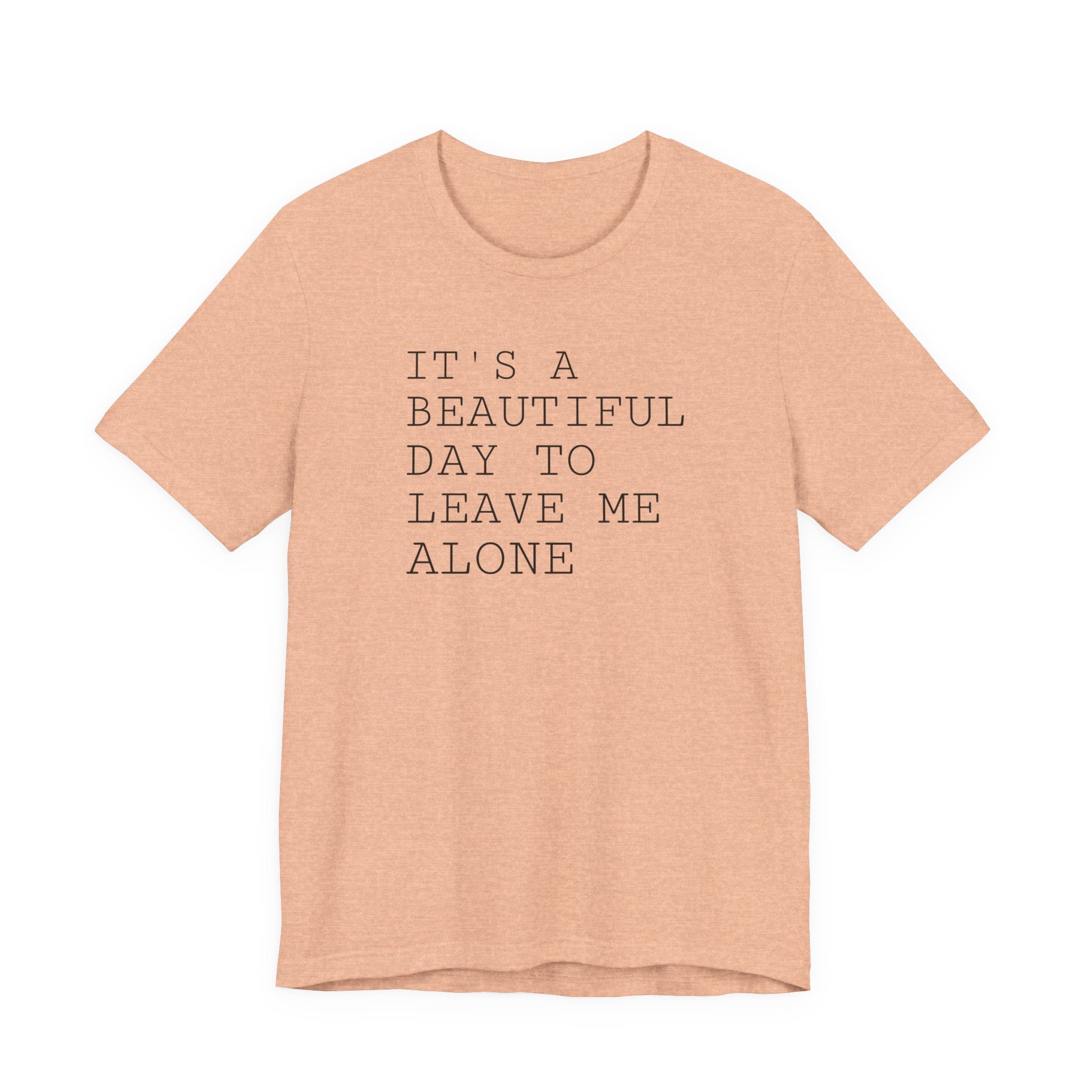 It's a Beautiful Day to Leave Me Alone - T-Shirt