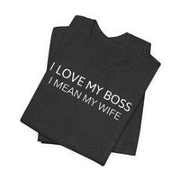 I Love My Boss, I Mean My Wife - T-Shirt