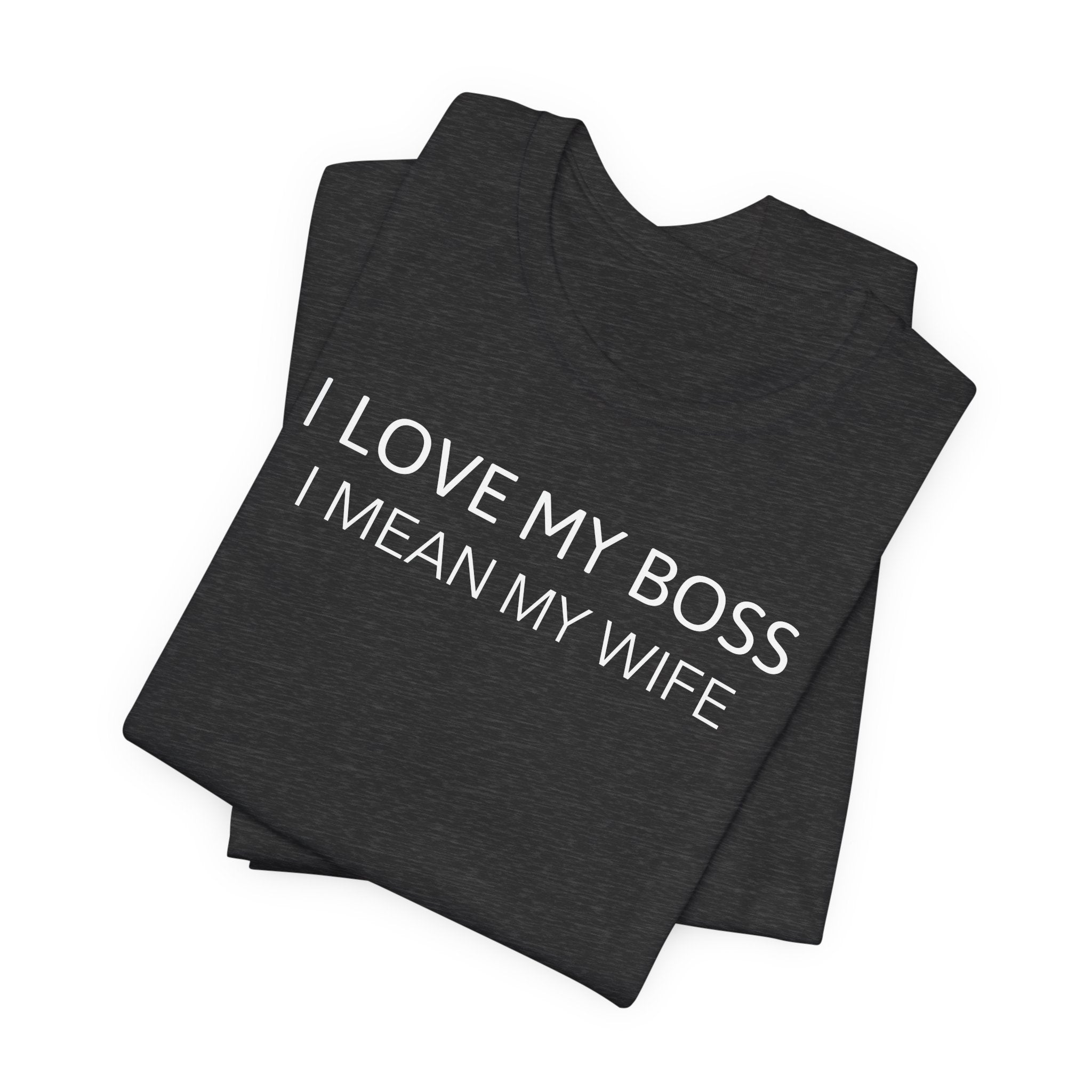 I Love My Boss, I Mean My Wife - T-Shirt
