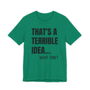 That's a Terrible Idea - T-Shirt