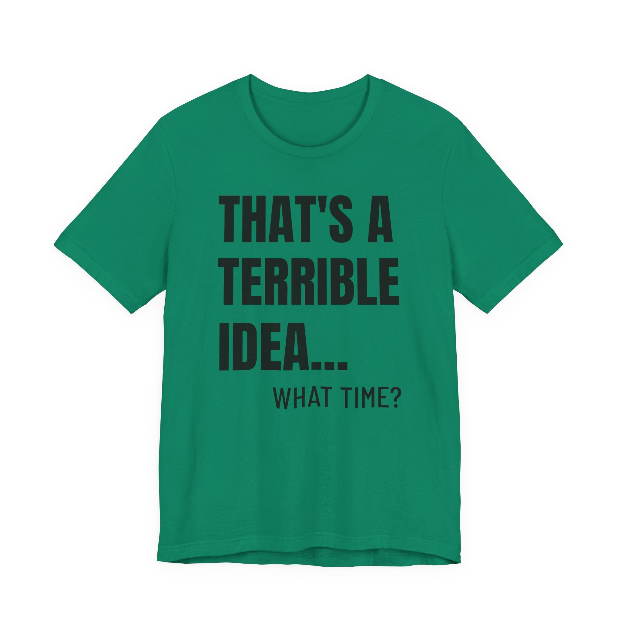 That's a Terrible Idea - T-Shirt