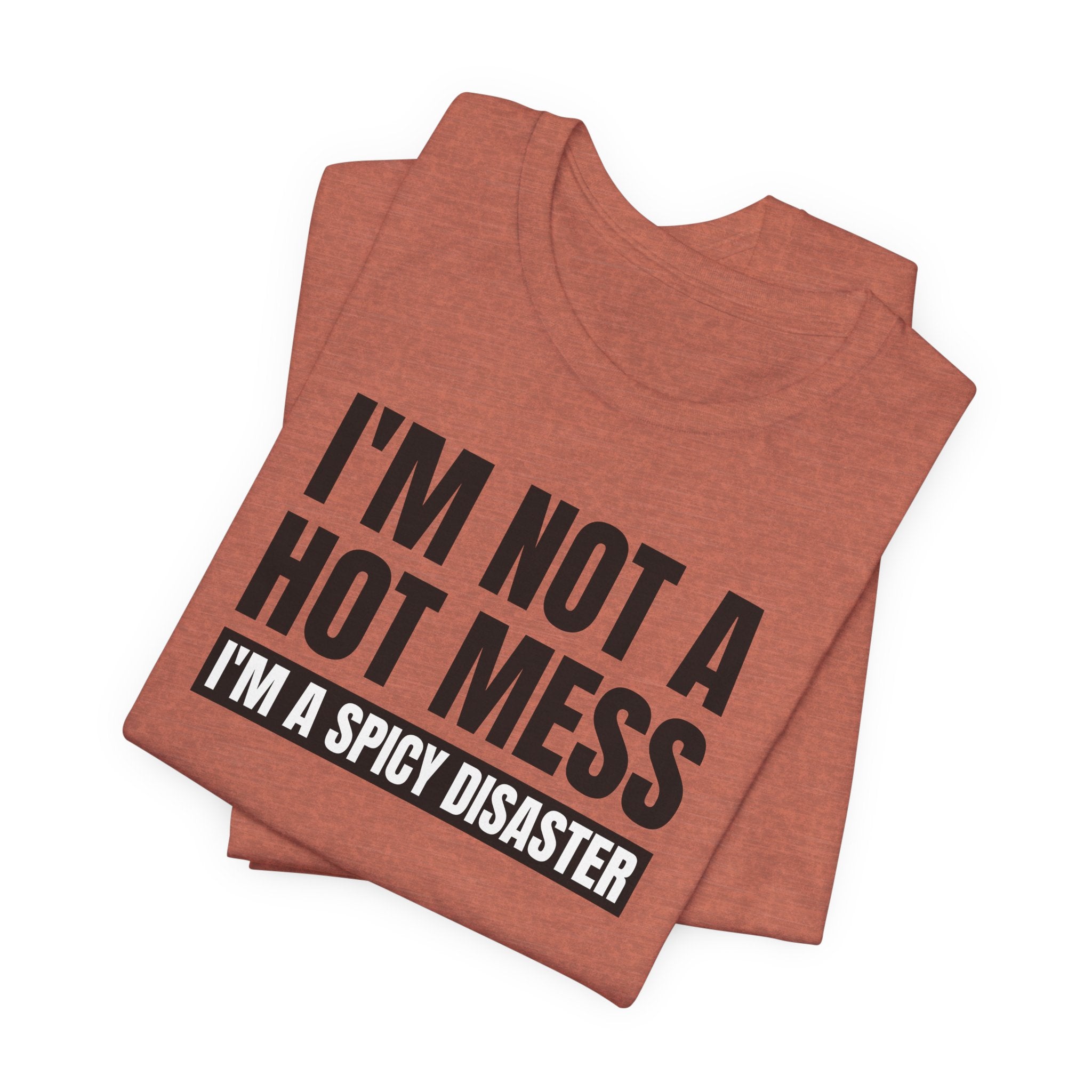 I'm Not a Hot Mess, I'm a Spicy Disaster - T-Shirt