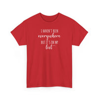 I Haven't Been Everywhere but It's on My List - T-Shirt