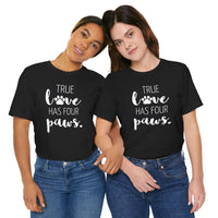 True Love Has Four Paws - T-Shirt