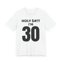 Holy $#!T I'm 30 - T-Shirt