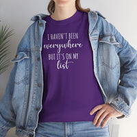 I Haven't Been Everywhere but It's on My List - T-Shirt