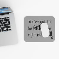 You've Got to Be Kitten Me - Mouse Pad