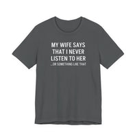 My Wife Says That I Never Listen - T-Shirt