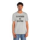 I'd Rather Be Sleeping - T-Shirt
