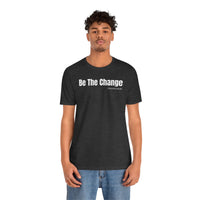 Be The Change - T-Shirt
