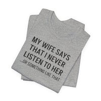 My Wife Says That I Never Listen - T-Shirt