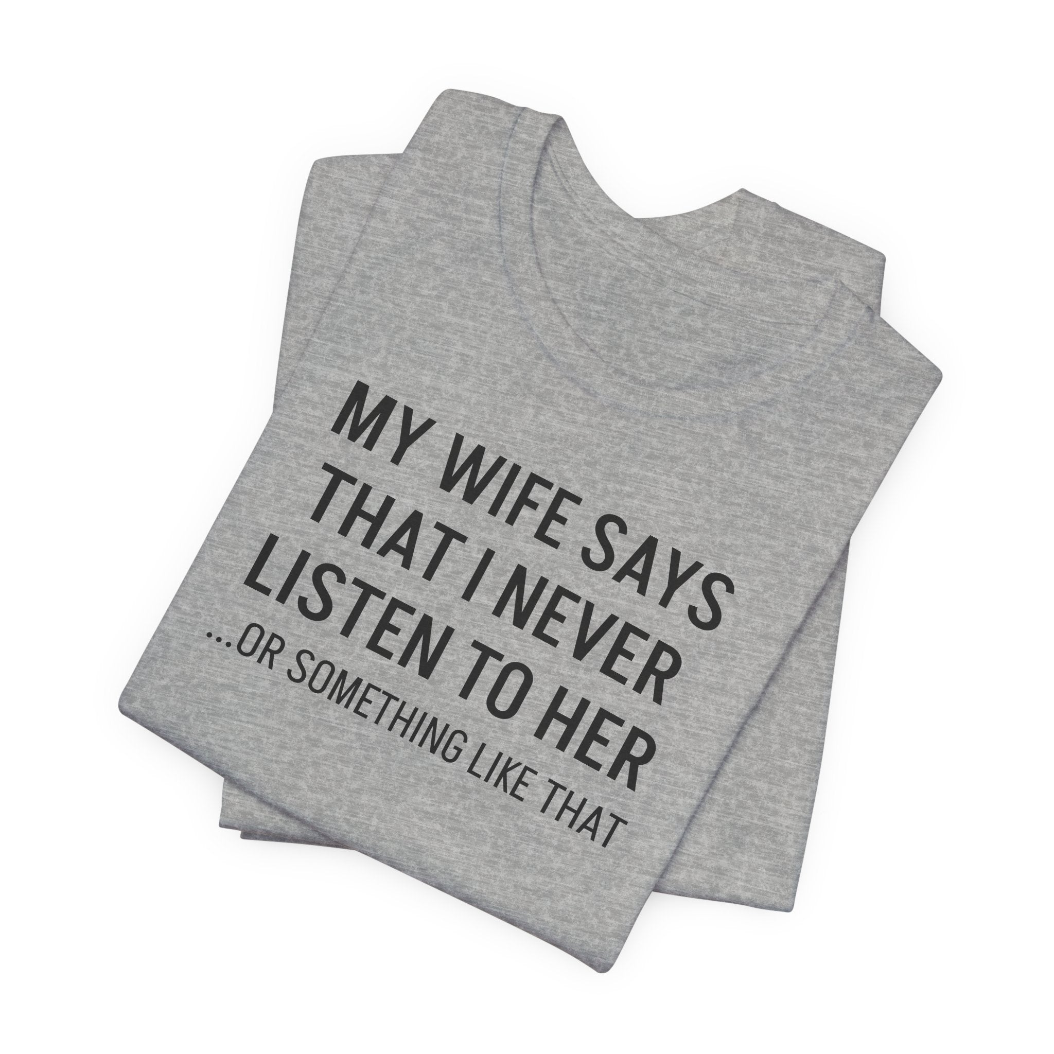 My Wife Says That I Never Listen - T-Shirt