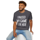 I Paused My Game to Be Here - T-Shirt