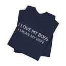 I Love My Boss, I Mean My Wife - T-Shirt