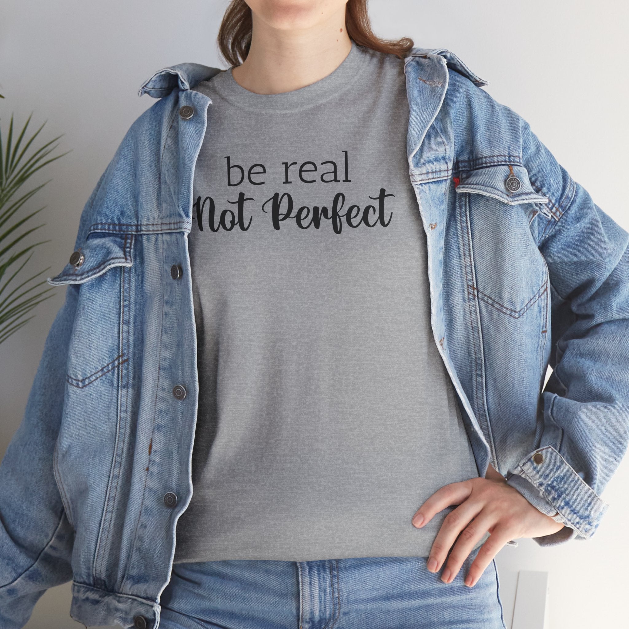 Be Real Not Perfect - T-Shirt