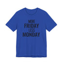 More Friday Less Monday - T-Shirt