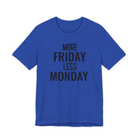 More Friday Less Monday - T-Shirt