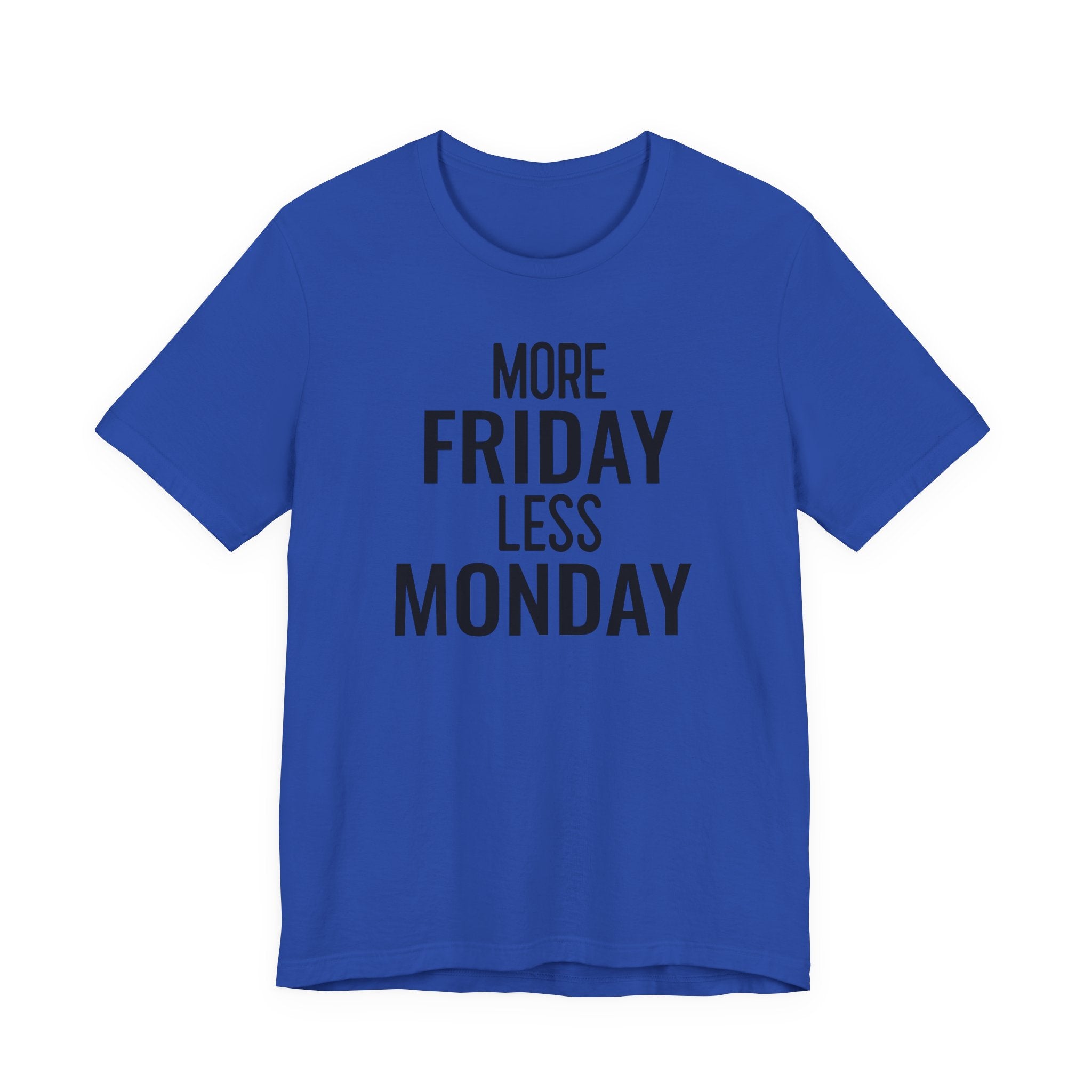 More Friday Less Monday - T-Shirt