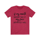 If My Mouth Doesn't Say It, My Face Definitely Will - T-shirt