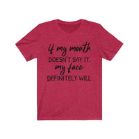 If My Mouth Doesn't Say It, My Face Definitely Will - T-shirt